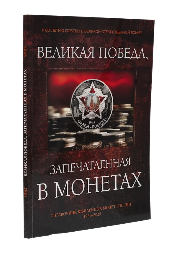 ВЕЛИКАЯ ПОБЕДА, ЗАПЕЧАТЛЕННАЯ В МОНЕТАХ. Справочник юбилейных монет России 1965-2025 гг.