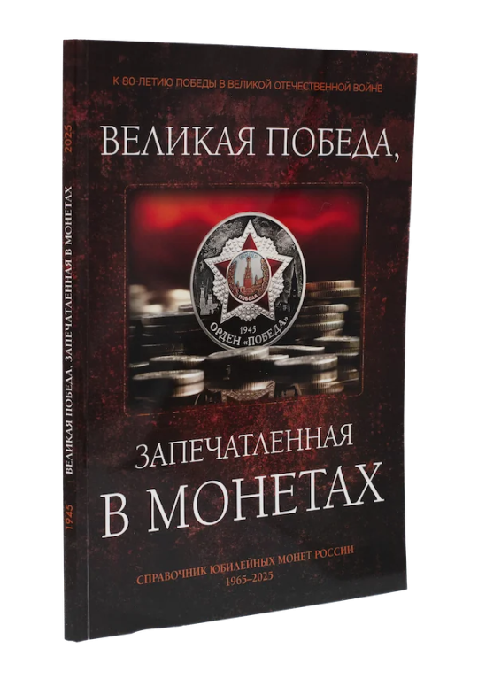 ВЕЛИКАЯ ПОБЕДА, ЗАПЕЧАТЛЕННАЯ В МОНЕТАХ. Справочник юбилейных монет России 1965-2025 гг. ВЕЛИКАЯ ПОБЕДА, ЗАПЕЧАТЛЕННАЯ В МОНЕТАХ. Справочник юбилейных монет России 1965-2025 гг.